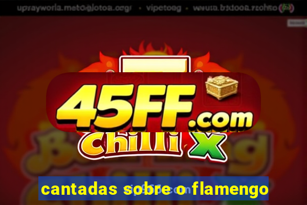 cantadas sobre o flamengo
